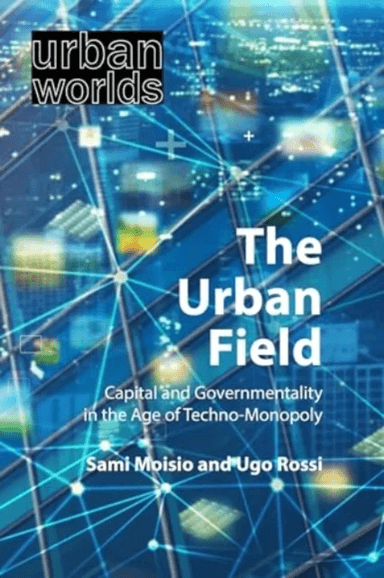 The Urban Field av Sami (University of Helsinki) Moisio, Prof. Ugo (Gran Sasso Science Institute) Rossi