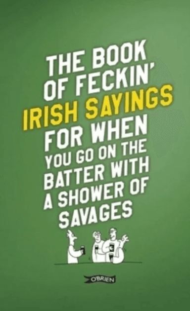 The Book of Feckin' Irish Sayings For When You Go On The Batter With A Shower of Savages av Colin Murphy, Donal O'Dea