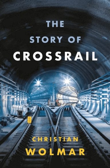 The Story of Crossrail av Christian Wolmar