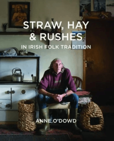 Straw, Hay &amp; Rushes in Irish Folk Tradition av Anne O'Dowd