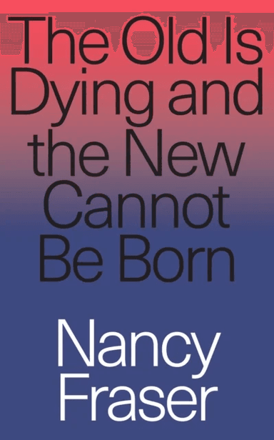 The Old Is Dying and the New Cannot Be Born av Nancy Fraser