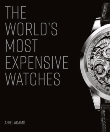 The World's Most Expensive Watches av Ariel Adams