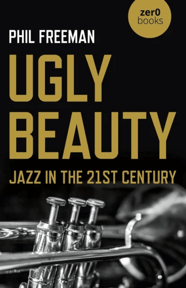 Ugly Beauty: Jazz in the 21st Century av Philip Freeman