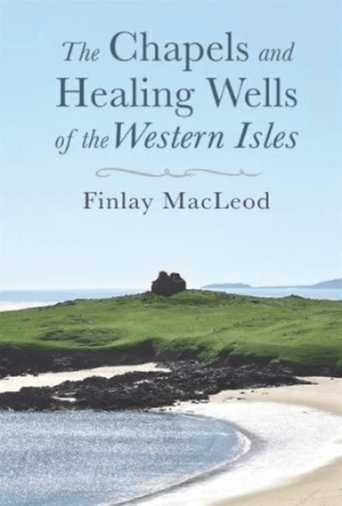 The Chapels and Healings Wells of the Western Isles av Finlay MacLeod