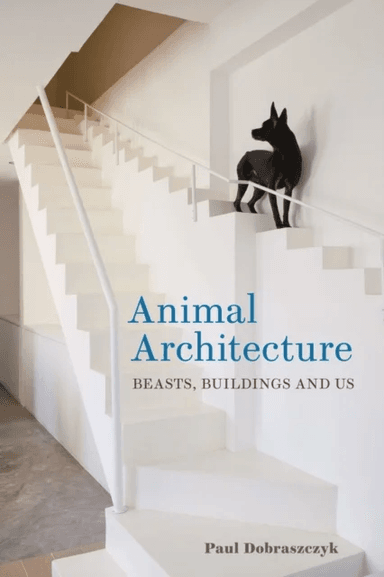 Animal Architecture av Paul Dobraszczyk