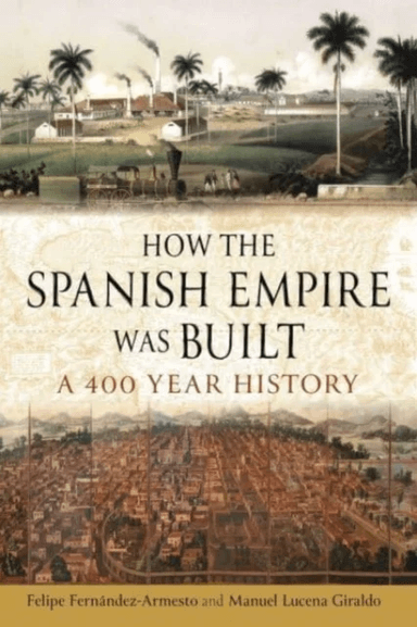 How the Spanish Empire Was Built av Felipe Fernandez-Armesto, Manuel Lucena Giraldo