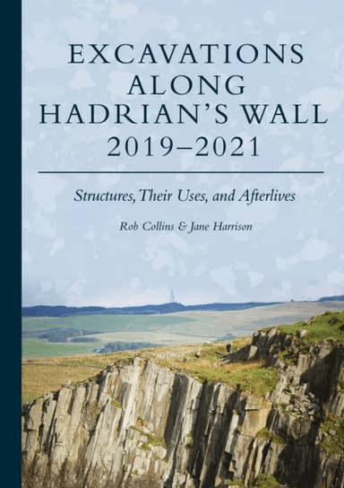 Excavations Along Hadrian¿s Wall 2019¿2021 av Rob Collins, Jane Harrison
