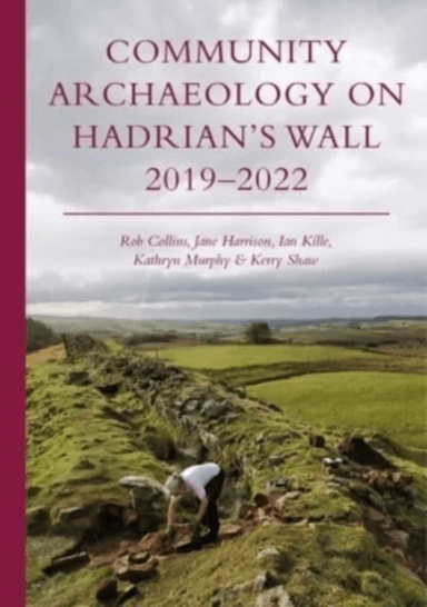 Community Archaeology on Hadrian¿s Wall 2019¿2022 av Rob Collins, Jane Harrison, Ian Kille, Kathryn Murphy, Kerry Shaw