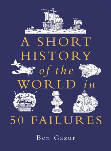 A Short History of the World in 50 Failures av Ben Gazur