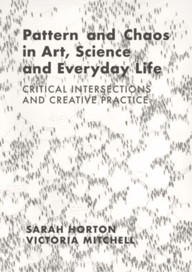 Pattern and Chaos in Art, Science and Everyday Life av Sarah (Norwich University of the Arts UK) Horton, Victoria (Norwich University of the Arts UK)