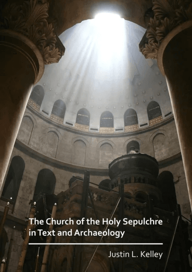 The Church of the Holy Sepulchre in Text and Archaeology av Justin L. Kelley