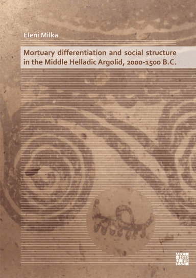Mortuary Differentiation and Social Structure in the Middle Helladic Argolid, 2000-1500 B.C. av Eleni Milka