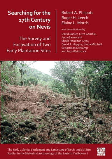 Searching for the 17th Century on Nevis: The Survey and Excavation of Two Early Plantation Sites av Dr Robert Philpott, Professor Roger Leech, Dr Elai