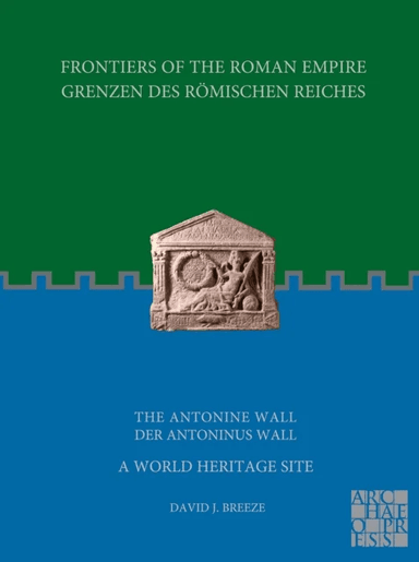 Frontiers of the Roman Empire: The Antonine Wall - A World Heritage Site av David J. Breeze