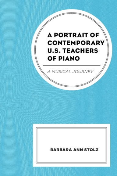 A Portrait of Contemporary U.S. Teachers of Piano av Barbara Ann Stolz