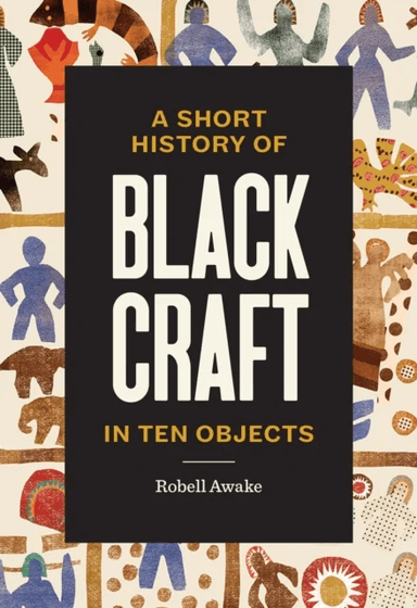A Short History of Black Craft in Ten Objects av Robell Awake