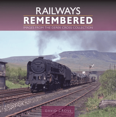 Railways Remembered: Images from the Derek Cross Collection av David Cross
