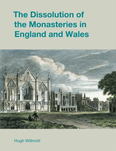 The Dissolution of the Monasteries in England and Wales av Hugh Willmott