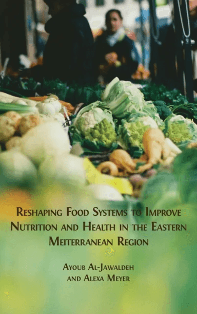 Reshaping Food Systems to improve Nutrition and Health in the Eastern Mediterranean Region av Ayoub Al-Jawaldeh, Alexa Meyer