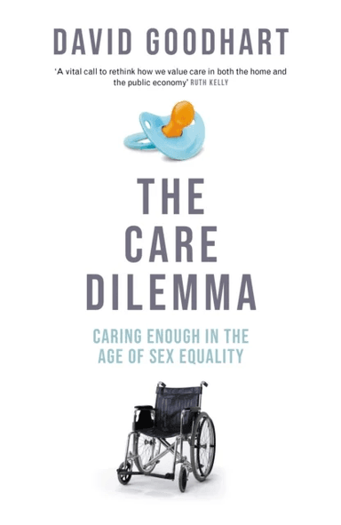 The Care Dilemma av David Goodhart