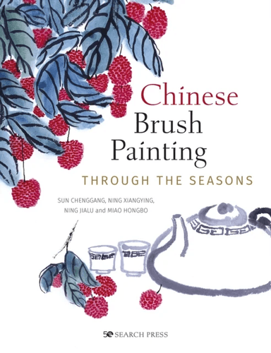 Chinese Brush Painting through the Seasons av Sun Chenggang, Ning Xiangying, Ning Jialu, Miao Hongbo