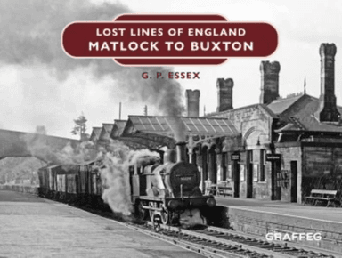Lost Lines of England: Matlock to Buxton av Gary Essex