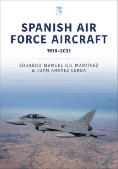 Spanish Air Force Aircraft: 1939-2021 av Eduardo Manuel, Juan Arraez Cerda