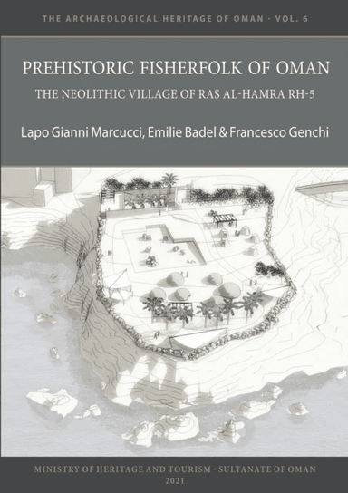 Prehistoric Fisherfolk of Oman: The Neolithic Village of Ras Al-Hamra RH-5 av Lapo Gianni Marcucci, Emilie Badel, Francesco (Research Fellow Sapienza¿