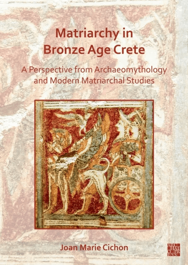 Matriarchy in Bronze Age Crete av Joan M. (Professor Emerita Oakton Community College (Des Plaines Illinois USA)) Cichon