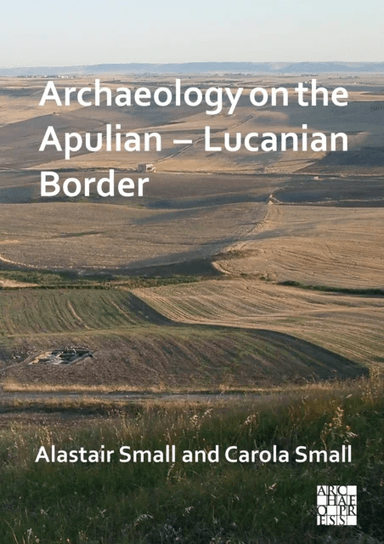 Archaeology on the Apulian - Lucanian Border av Alastair (Honorary Professorial Fellow University of Edinburgh) Small, Carola (Honorary Professorial F