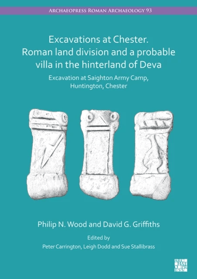 Excavations at Chester. Roman Land Division and a Probable Villa in the Hinterland of Deva av David G Griffiths, Philip N Wood