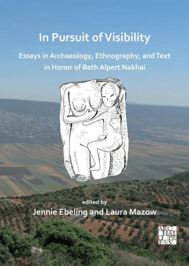 In Pursuit of Visibility: Essays in Archaeology, Ethnography, and Text in Honor of Beth Alpert Nakha