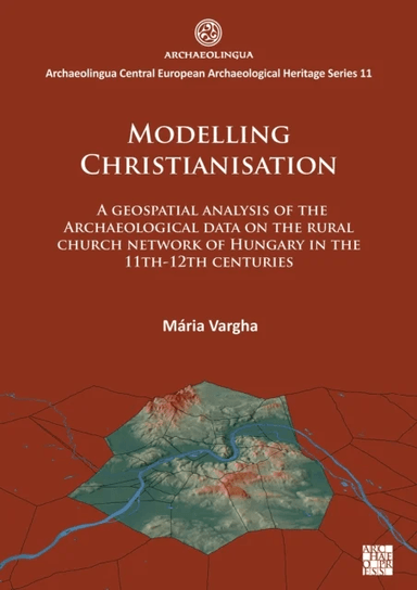 Modelling Christianisation: A Geospatial Analysis of the Archaeological Data on the Rural Church Net av Maria Vargha