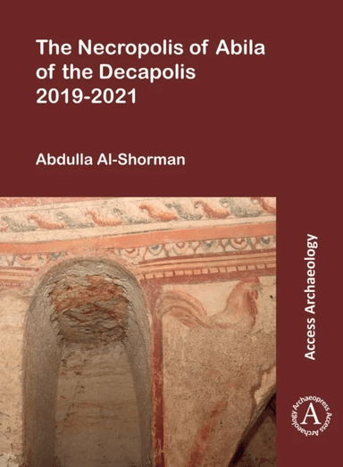 The Necropolis of Abila of the Decapolis 2019-2021 av Abdulla (Professor of Bioarchaeology Yarmouk University) Al-Shorman