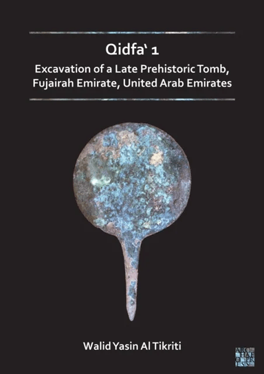 Qidfa' 1: Excavation of a Late Prehistoric Tomb, Fujairah Emirate, United Arab Emirates av Walid Yasin Al Tikriti