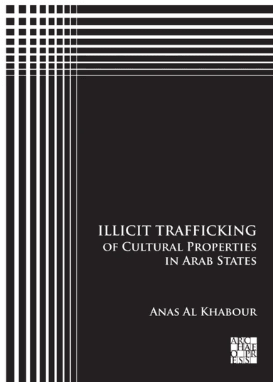 Illicit Trafficking of Cultural Properties in Arab States av Anas (Researcher of Ancient Middle East Archaeology and Cultural Heritage Studies Lund Un
