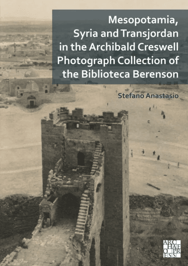 Mesopotamia, Syria and Transjordan in the Archibald Creswell Photograph Collection of the Biblioteca av Stefano (Soprintendenza Archeologia Belle Arti