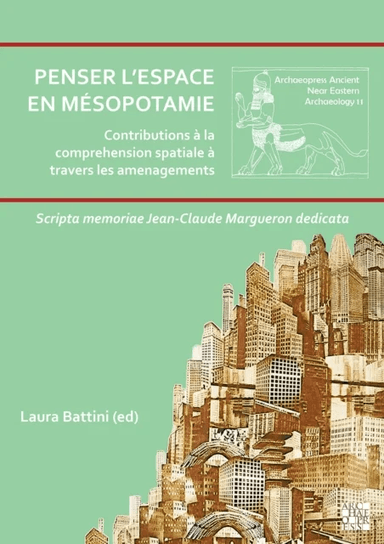 Penser l¿espace en Mesopotamie : contributions a la comprehension spatiale a travers les amenagement