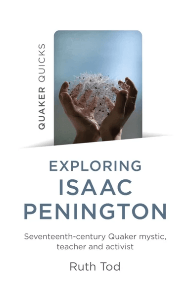 Exploring Isaac Penington: Seventeenth-Century Quaker mystic, teacher and activist av Ruth Tod