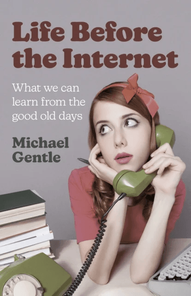 Life Before the Internet - What we can learn from the good old days av Michael Gentle