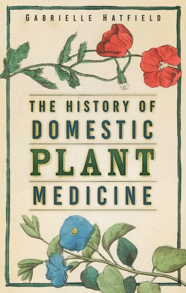 The History of Domestic Plant Medicine av Gabrielle Hatfield