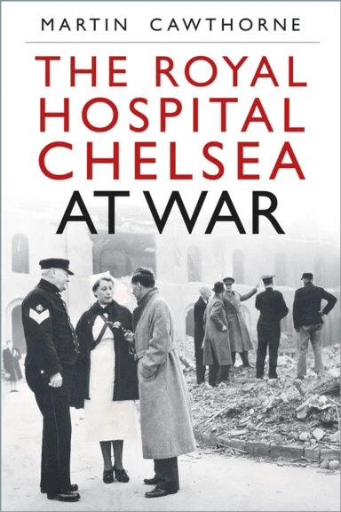 The Royal Hospital Chelsea at War av Martin Cawthorne