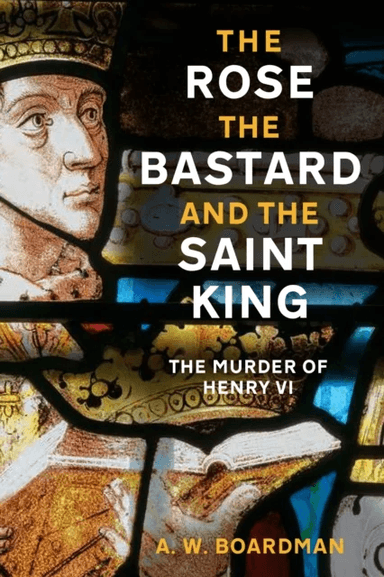 The Rose, the Bastard and the Saint King av Andrew Boardman