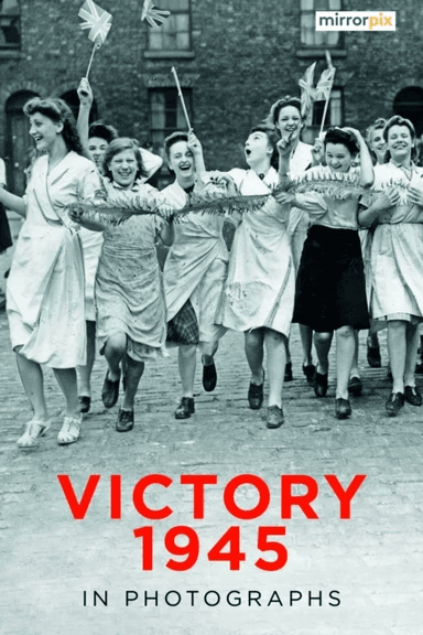 Victory 1945 in Photographs av Mirrorpix