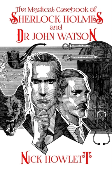 The Medical Casebook of Sherlock Holmes and Doctor Watson av Nick Howlett