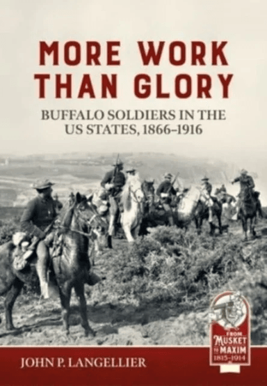 More Work Than Glory: Buffalo Soldiers in the United States Army, 1865-1916 av John P Langellier