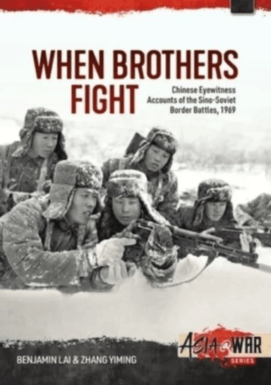 When Brothers Fight: Chinese Eyewitness Accounts of the Sino-Soviet Border Battles, 1969 av Benjamin Lai, Zhang Yiming