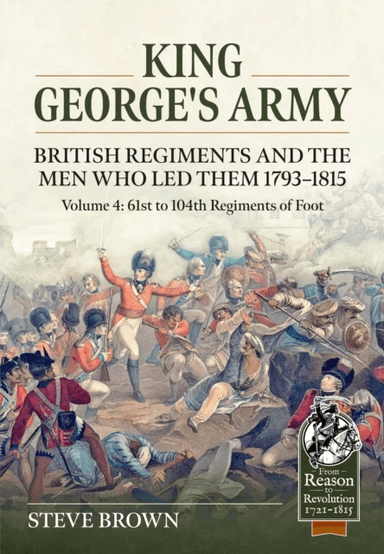 King George's Army: British Regiments and the Men Who Led Them 1793-1815 av Steve Brown