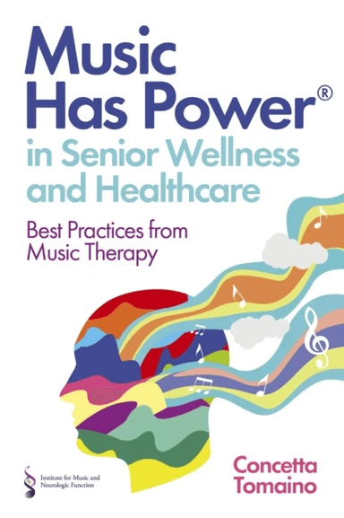 Music Has Power¿ in Senior Wellness and Healthcare av Concetta Tomaino, The Institute of Music and Neurologic Function