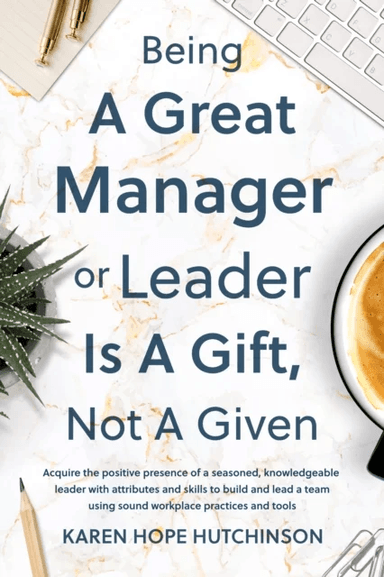 Being a Great Manager or Leader Is a Gift, Not a Given av Karen Hope Hutchinson